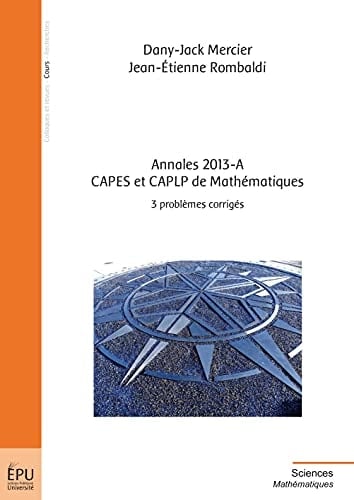Annales 2013-A CAPES et CAPLP de Mathématiques 3 problèmes corrigés