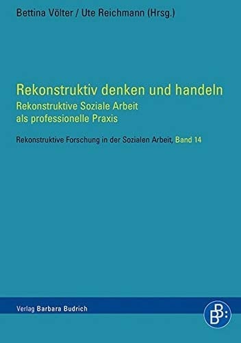 Rekonstruktiv denken und handeln Rekonstruktive Soziale Arbeit als professionelle Praxis