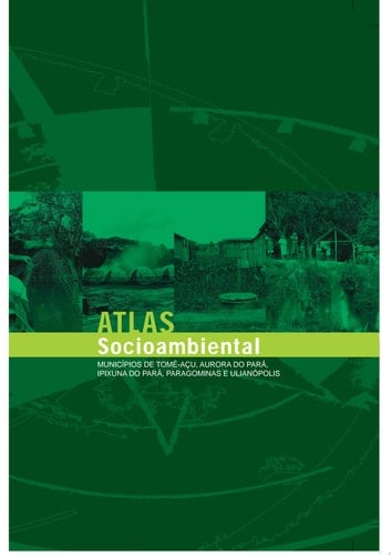 Atlas socioambiental Municípios de Tomé-Açu, Aurora do Pará, Ipixuna do Pará, Paragominas e Ulianópolis