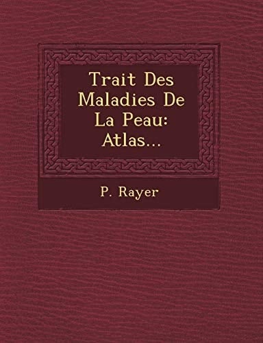 Trait Des Maladies De La Peau: Atlas...