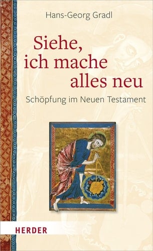 Siehe, ich mache alles neu Schöpfung im Neuen Testament