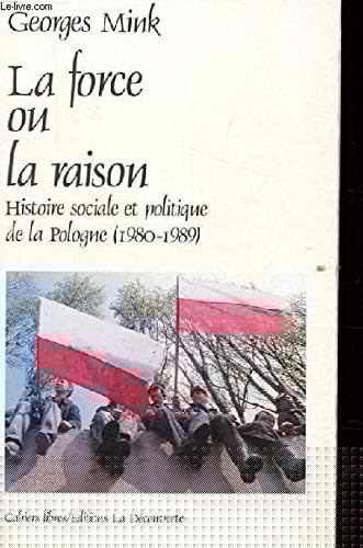 La force ou la raison histoire sociale et politique de la Pologne, 1980-1989