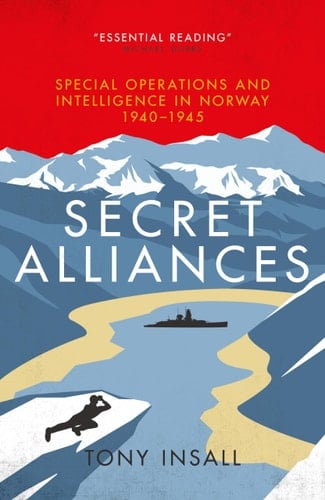 Secret Alliances Special Operations and Intelligence in Norway 1940-1945