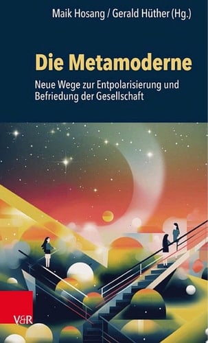 Die Metamoderne Neue Wege zur Entpolarisierung und Befriedung der Gesellschaft