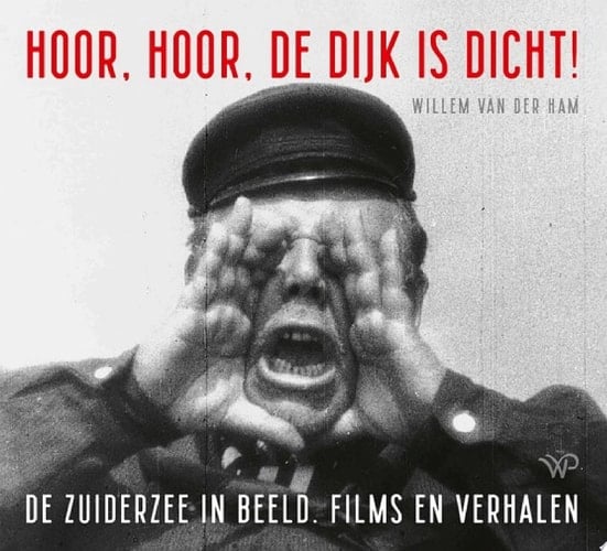 Hoor, hoor, de dijk is dicht De Zuiderzee in beeld, films en verhalen