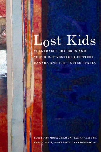 Lost Kids Vulnerable Children and Youth in Twentieth-century Canada and the United States
