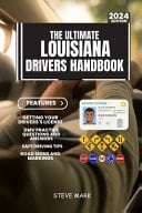 The Ultimate Louisiana Drivers HandBook A Study and Practice Manual on Getting Your Driver's License, 140+ DMV Practice Questions, Insurance, Road Signs and Markings, Safe Driving Tips...