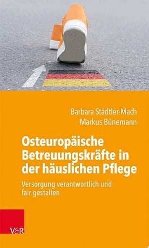 Osteuropäische Betreuungskräfte in der häuslichen Pflege Versorgung verantwortlich und fair gestalten