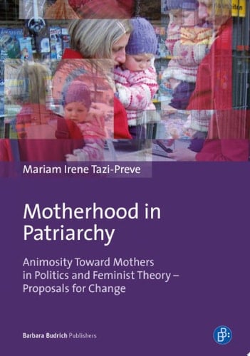 Motherhood in Patriarchy Animosity Toward Mothers in Politics and Feminist Theory – Proposals for Change