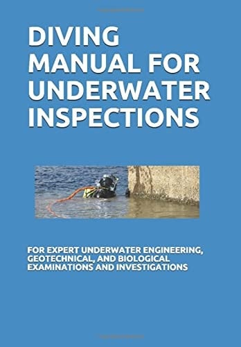Diving Manual for Underwater Inspections For Expert Underwater Engineering, Geotechnical, and Biological Examinations and Investigations