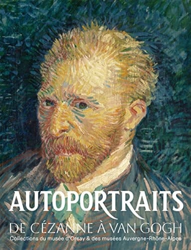 Autoportraits de Cézanne à Van Gogh : collection du musée d'Orsay & des musées Auvergne-Rhône-Alpes