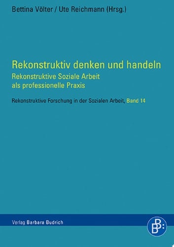 Rekonstruktiv denken und handeln Rekonstruktive Soziale Arbeit als professionelle Praxis