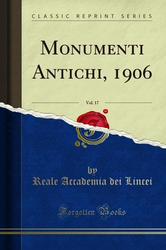 Monumenti Antichi, 1906, Vol. 17 (Classic Reprint)
