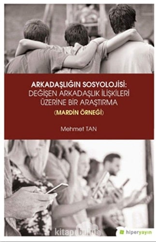 Arkadaşlığın sosyolojisi değişen arkadaşlık ilişkileri üzerine bir araştırma : (Mardin örneği)