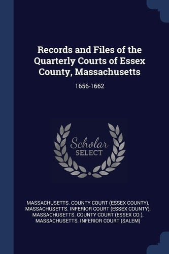 Records and Files of the Quarterly Courts of Essex County, Massachusetts 1656-1662