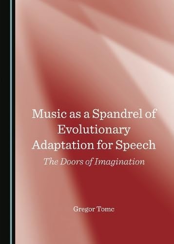 Music as a Spandrel of Evolutionary Adaptation for Speech The Doors of Imagination