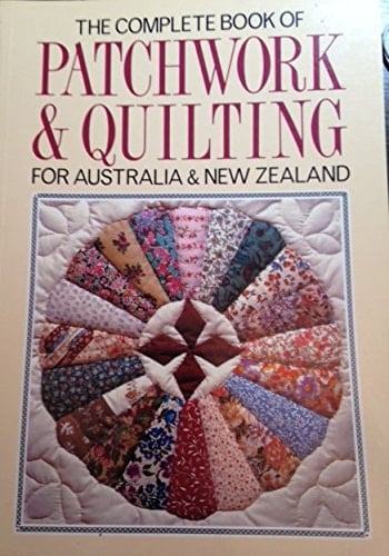The Complete Book of Patchwork & Quilting for Australia & New Zealand
