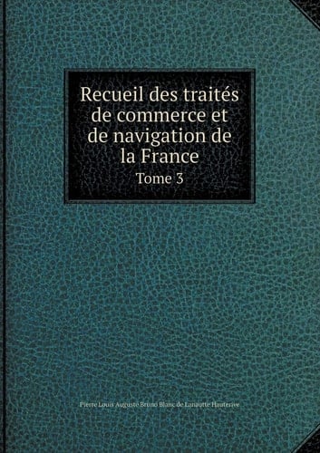 Recueil des traités de commerce et de navigation de la France Tome 3 (French Edition)