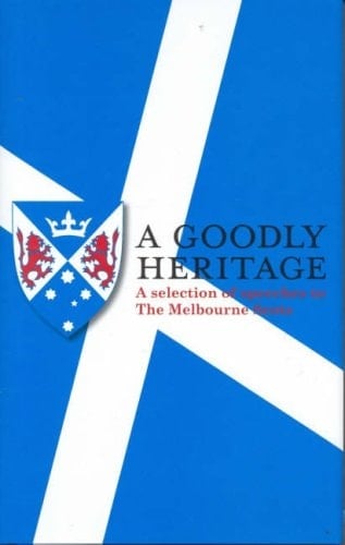 A Goodly Heritage A Selection of Speeches of The Melbourne Scots