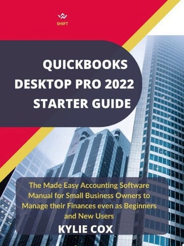Quickbooks Desktop Pro 2022 Starter Guide The Made Easy Accounting Software Manual For Small Business Owners To Manage Their Finances Even As