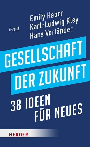 Gesellschaft der Zukunft 38 Ideen für Neues : für Thomas de Maizière zum 70. Geburtstag