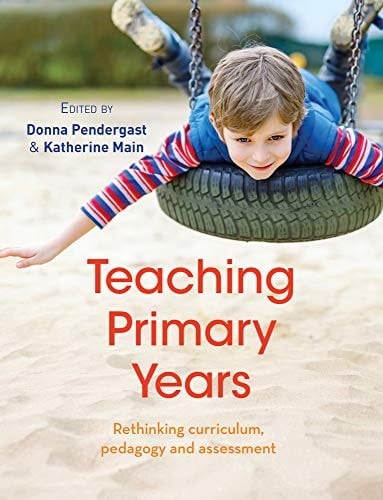 Teaching Primary Years Rethinking Curriculum, Pedagogy and Assessment