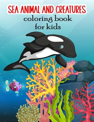 Sea animal and creatures coloring book for kids: A Coloring Book of Sea Animals for Kids This book is perfect for your kids who are artists and love marine life.