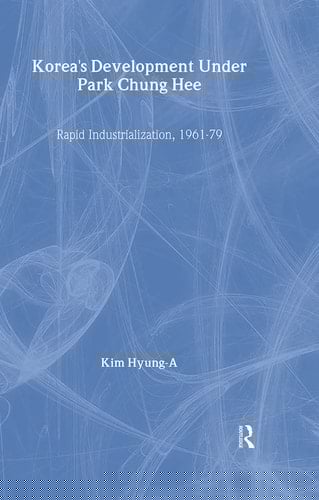 Korea's Development Under Park Chung Hee Rapid Industrialization, 1961-79