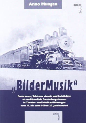 BilderMusik Panoramen, tableaux vivants und Lichtbilder als multimediale Darstellungsformen in Theater- und Musikaufführungen vom 19. bis zum frühen 20. Jahrhundert