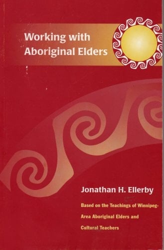 Working with Aboriginal Elders (Based on the Teachings of Winnipeg-Area Aboriginal Elders and Cultural Teachers)