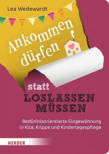 Ankommen dürfen statt loslassen müssen bedürfnisorientierte Eingewöhnung in Kita, Krippe und Kindertagespflege