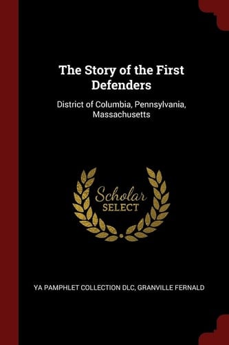 The Story of the First Defenders District of Columbia, Pennsylvania, Massachusetts
