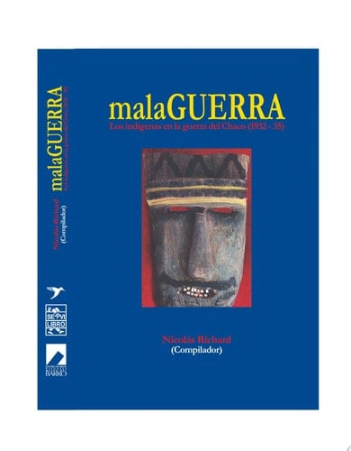 Mala guerra Los indígenas en la Guerra del Chaco, 1932-1935