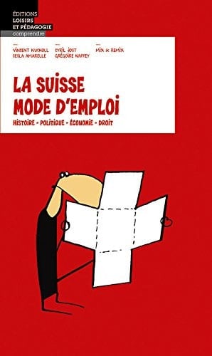 La Suisse mode d'emploi histoire, politique, économie, droit