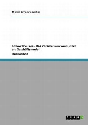 Follow the Free - Das Verschenken von Gütern als Geschäftsmodell
