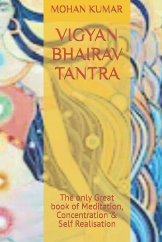 VIGYAN BHAIRAV TANTRA: The only Great book of Meditation, Concentration & Self Realisation (THE MANTRAS)