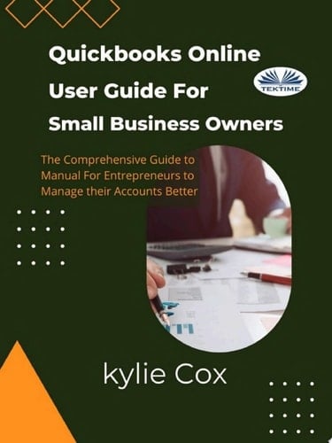 Quickbooks online user guide for small business owners The comprehensive guide for entrepreneurs to manage their accounts better