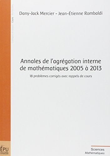 Annales de l'agrégation interne de mathématiques 2005 à 2013 18 problèmes corrigés avec rappels de cours