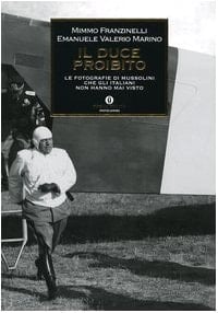 Il Duce proibito. Le fotografie di Mussolini che gli italiani non hanno mai visto
