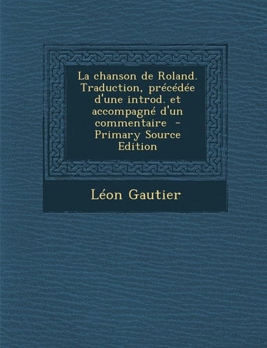 La Chanson de Roland. Traduction, Précédée D'une Introd. Et Accompagné D'un Commentaire - Primary Source Edition