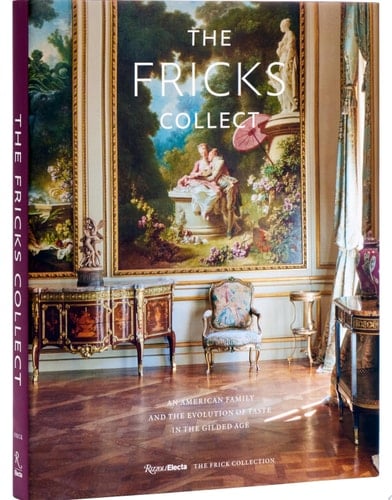 The Fricks Collect An American Family and the Evolution of Taste in the Gilded Age