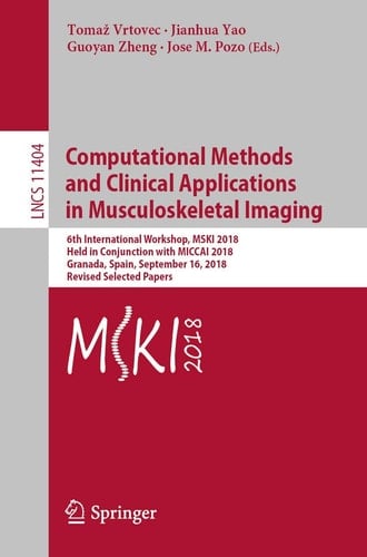 Computational Methods and Clinical Applications in Musculoskeletal Imaging 6th International Workshop, MSKI 2018, Held in Conjunction with MICCAI 2018, Granada, Spain, September 16, 2018, Revised Selected Papers
