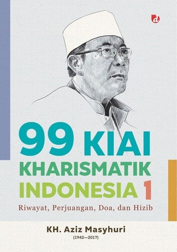 99 Kiai Kharismatik Indonesia Jilid 1 - Riwayat, Perjuangan, Doa, dan Hizib