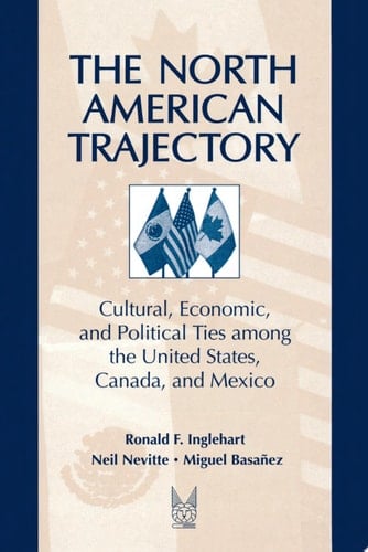 The North American Trajectory Cultural, Economic, and Political Ties Between the United States, Canada, and Mexico