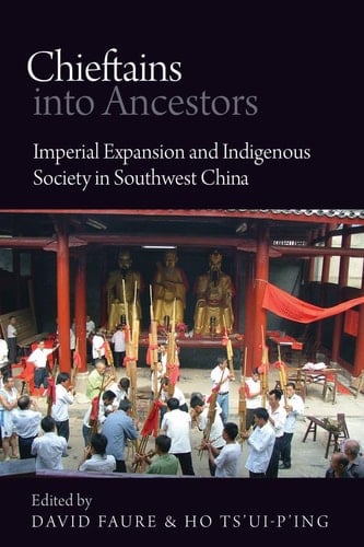 Chieftains Into Ancestors Imperial Expansion and Indigenous Society in Southwest China
