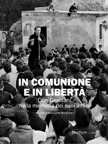In comunione e in libertà Don Giussani nella memoria dei suoi amici