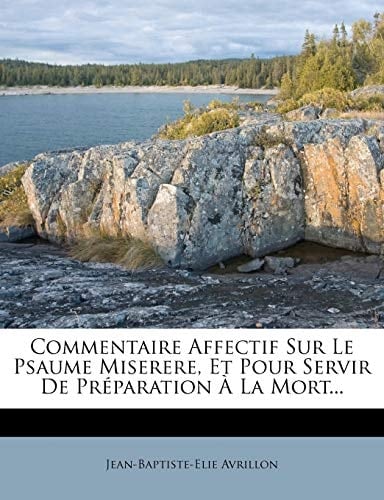 Commentaire Affectif Sur Le Psaume Miserere, Et Pour Servir De Préparation À La Mort... (French Edition)