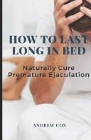 How To Last Long In Bed And Naturally Cure Premature Ejaculation