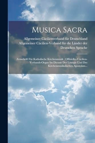 Musica Sacra: Zeitschrift Für Katholische Kirchenmusik: Offizielles Cäcilien-verbands-organ Im Dienste Der Liturgie Und Des Kirchenmusikalischen Apostolats... (German Edition)