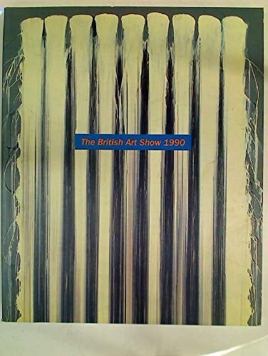The British art show 1990 : a South Bank Centre exhibition, 24 January - 11 March, McLellan Galleries, Glasgow ... ; [Lea Andrews, Eric Bainbridge, Black Audio Collective ..., Julian Opie ...]